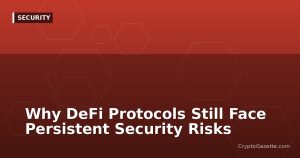 Why DeFi Protocols Still Face Persistent Security Risks