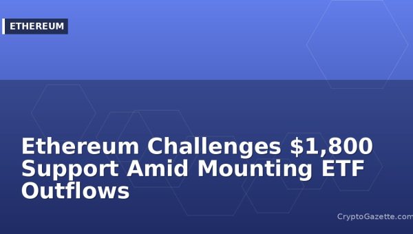 Ethereum Challenges $1,800 Support Amid Mounting ETF Outflows