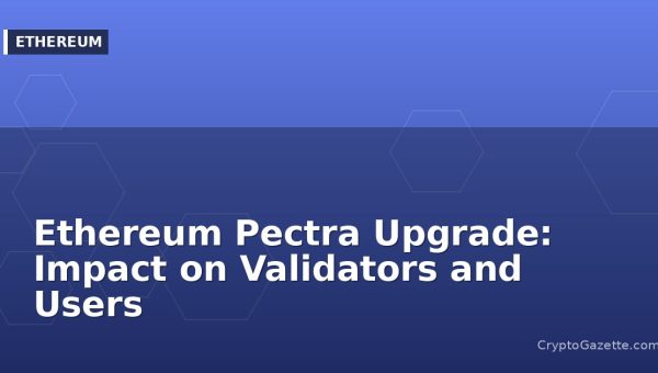 Ethereum Pectra Upgrade: Impact on Validators and Users