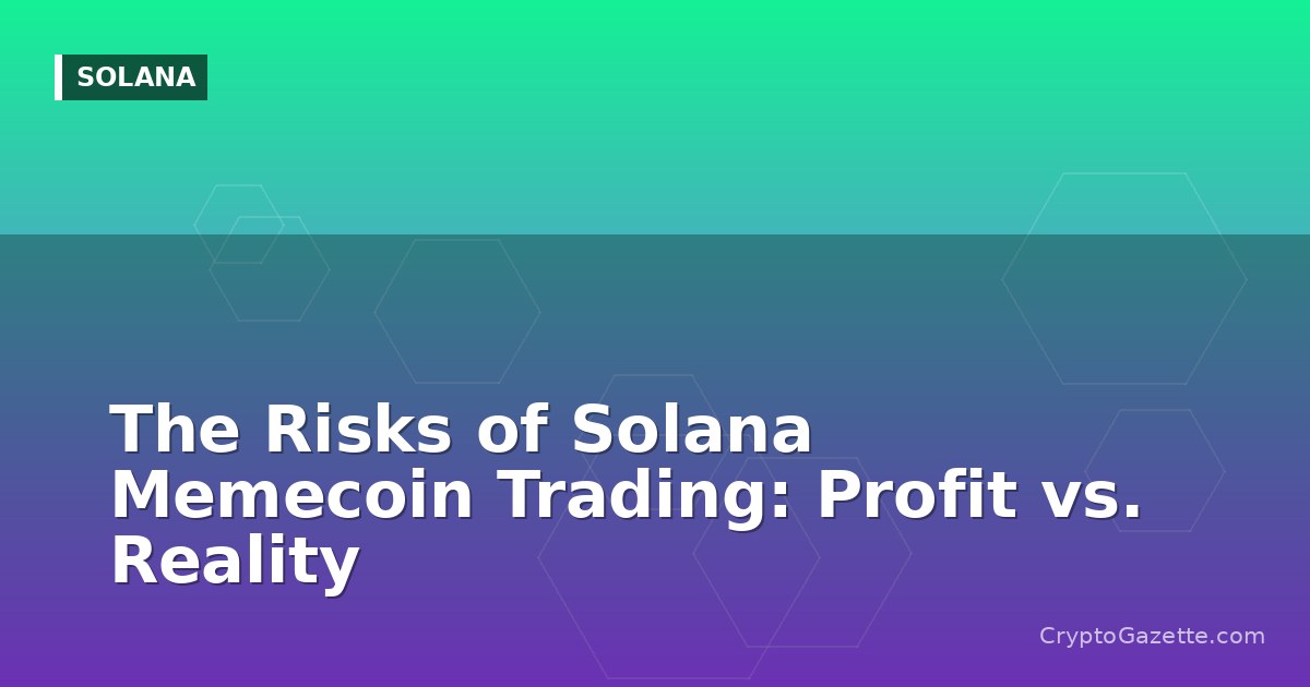 The Risks of Solana Memecoin Trading: Profit vs. Reality